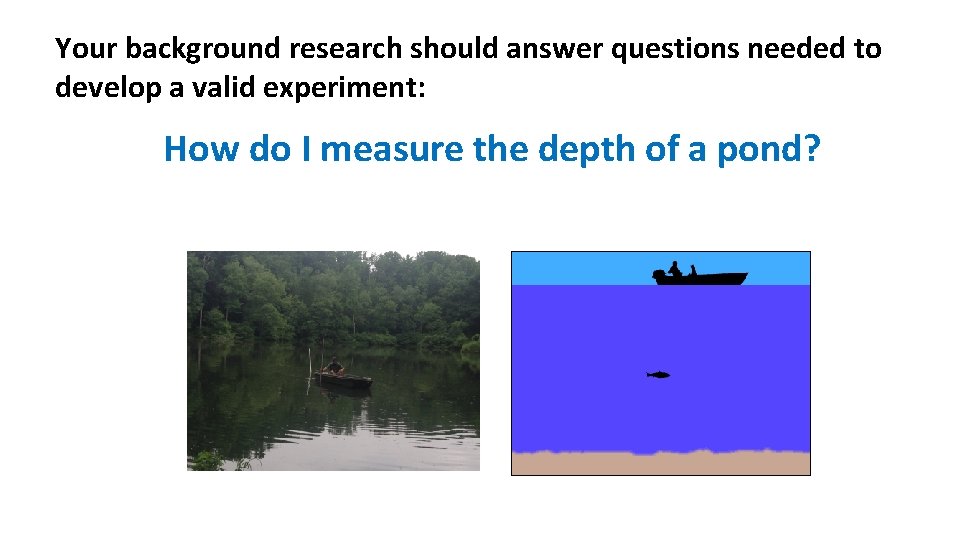 Your background research should answer questions needed to develop a valid experiment: How do