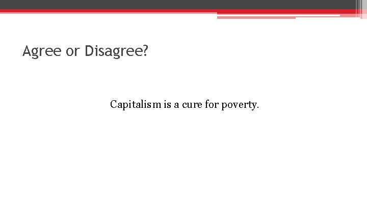 Agree or Disagree? Capitalism is a cure for poverty. 