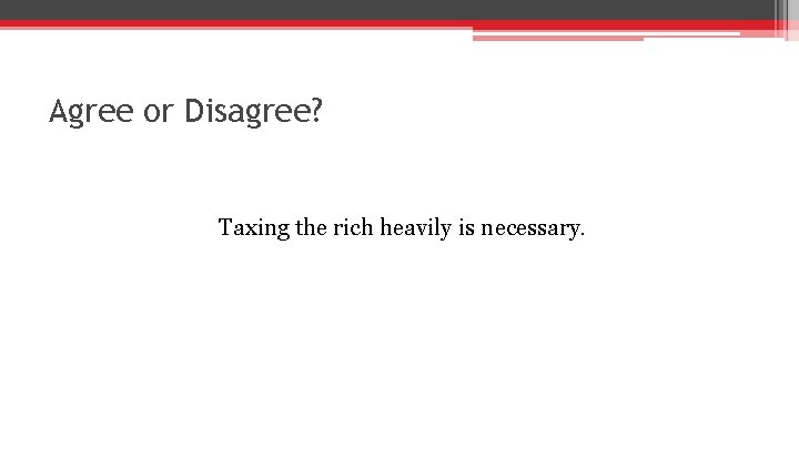 Agree or Disagree? Taxing the rich heavily is necessary. 