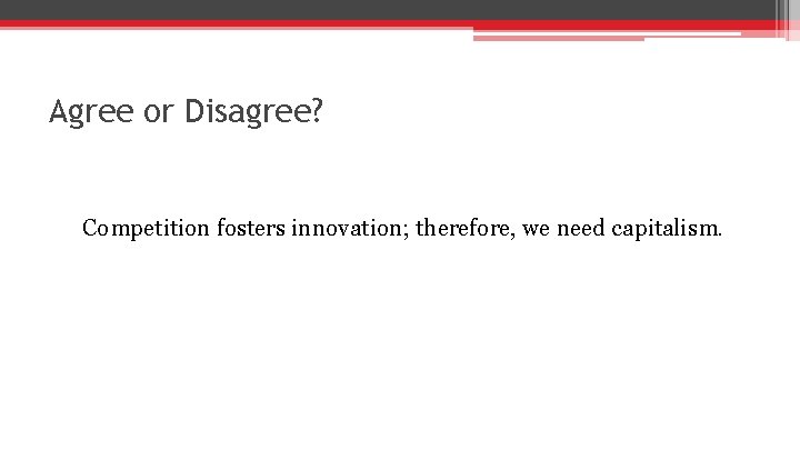 Agree or Disagree? Competition fosters innovation; therefore, we need capitalism. 