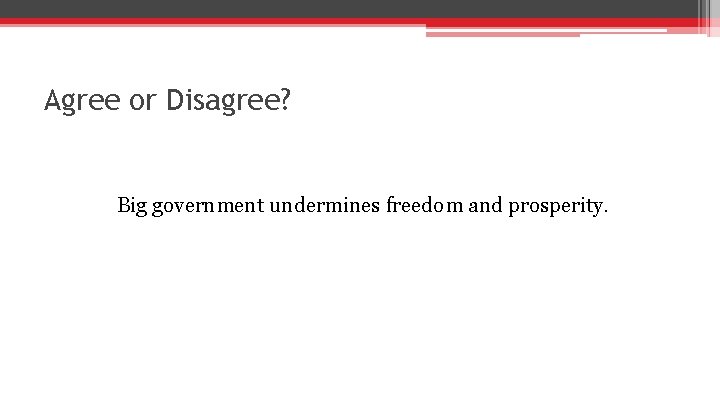 Agree or Disagree? Big government undermines freedom and prosperity. 