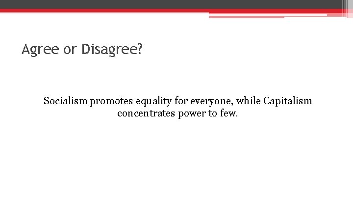 Agree or Disagree? Socialism promotes equality for everyone, while Capitalism concentrates power to few.