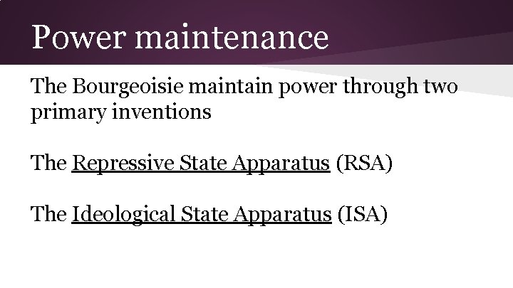 Power maintenance The Bourgeoisie maintain power through two primary inventions The Repressive State Apparatus