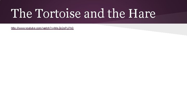 The Tortoise and the Hare http: //www. youtube. com/watch? v=Me. Ze 2 q. PLPh