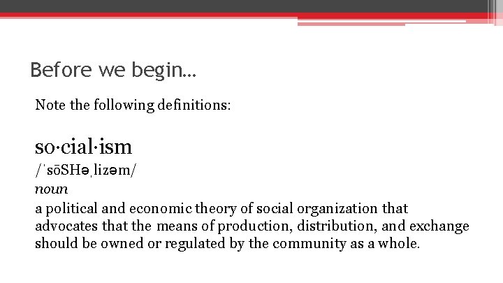 Before we begin… Note the following definitions: so·cial·ism /ˈsōSHəˌlizəm/ noun a political and economic