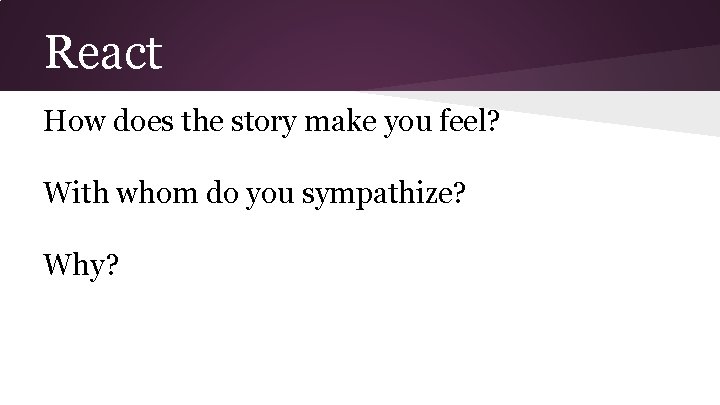 React How does the story make you feel? With whom do you sympathize? Why?