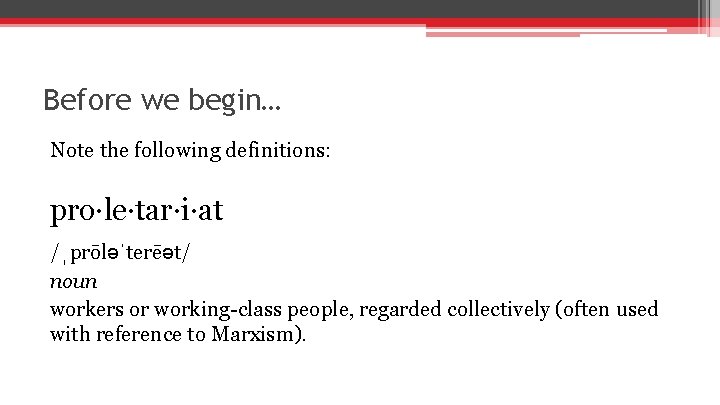 Before we begin… Note the following definitions: pro·le·tar·i·at /ˌprōləˈterēət/ noun workers or working-class people,