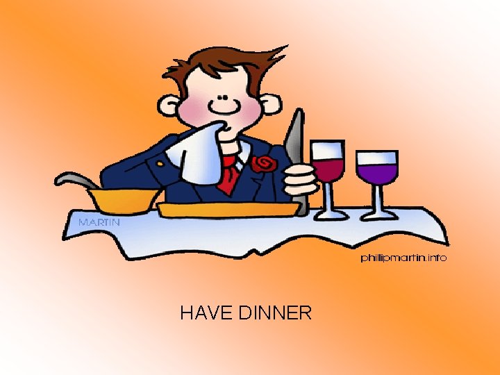 HAVE DINNER 