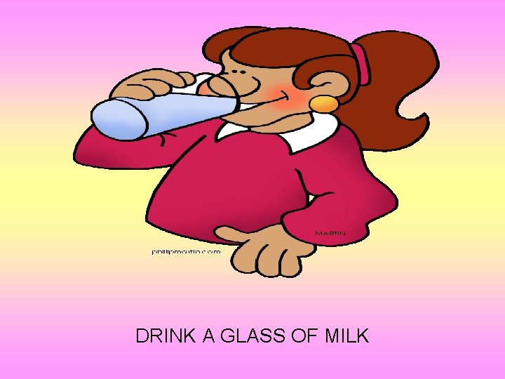 DRINK A GLASS OF MILK 