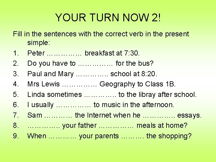 YOUR TURN NOW 2! Fill in the sentences with the correct verb in the