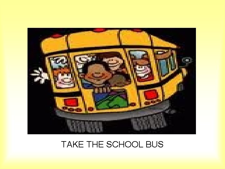 TAKE THE SCHOOL BUS 