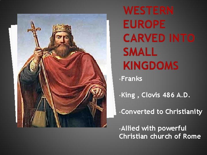 WESTERN EUROPE CARVED INTO SMALL KINGDOMS • Franks • King , Clovis 486 A.