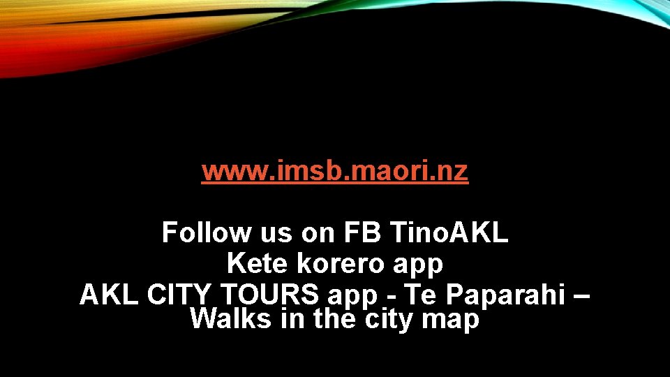 www. imsb. maori. nz Follow us on FB Tino. AKL Kete korero app AKL