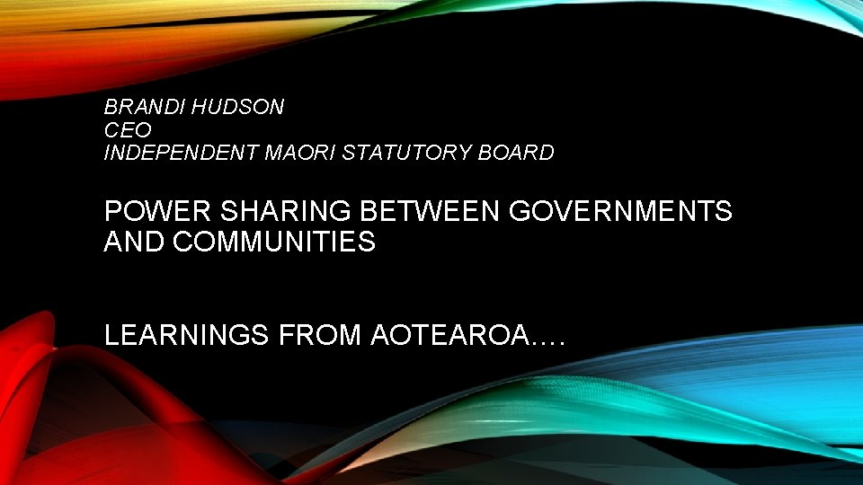 BRANDI HUDSON CEO INDEPENDENT MAORI STATUTORY BOARD POWER SHARING BETWEEN GOVERNMENTS AND COMMUNITIES LEARNINGS