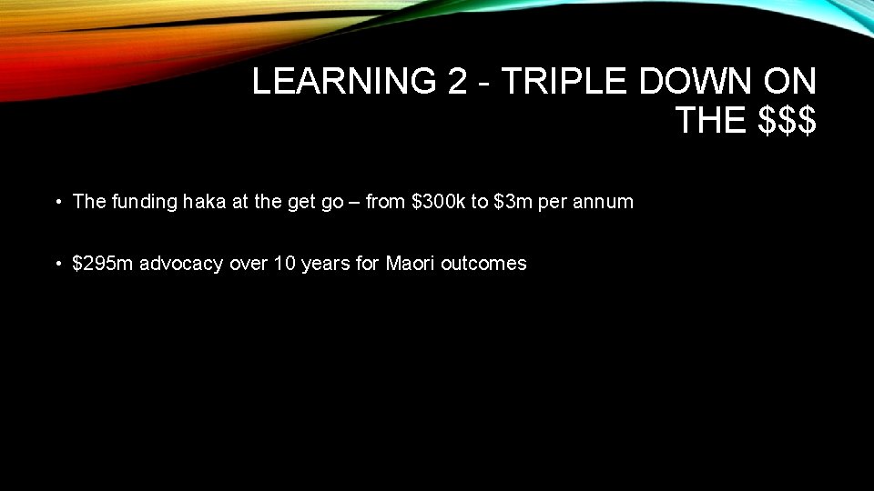 LEARNING 2 - TRIPLE DOWN ON THE $$$ • The funding haka at the