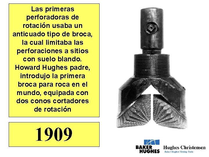 Las primeras perforadoras de rotación usaba un anticuado tipo de broca, la cual limitaba