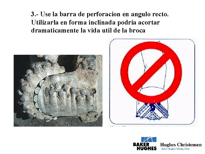 3. - Use la barra de perforacion en angulo recto. Utilizarla en forma inclinada