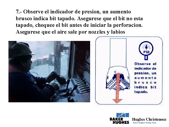 7. - Observe el indicador de presion, un aumento brusco indica bit tapado. Asegurese