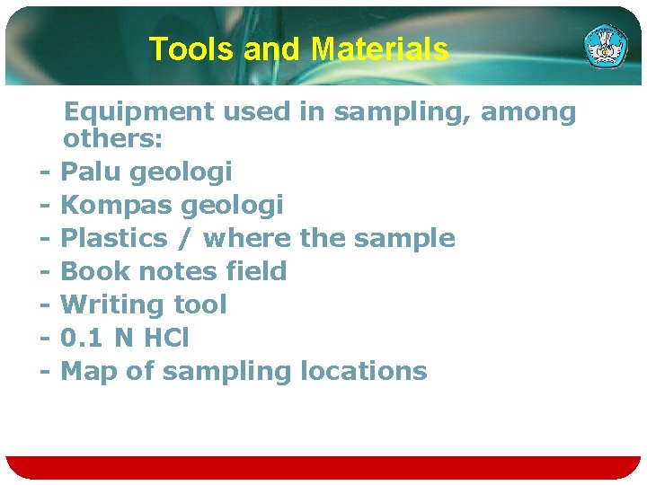 Tools and Materials - Equipment used in sampling, among others: Palu geologi Kompas geologi