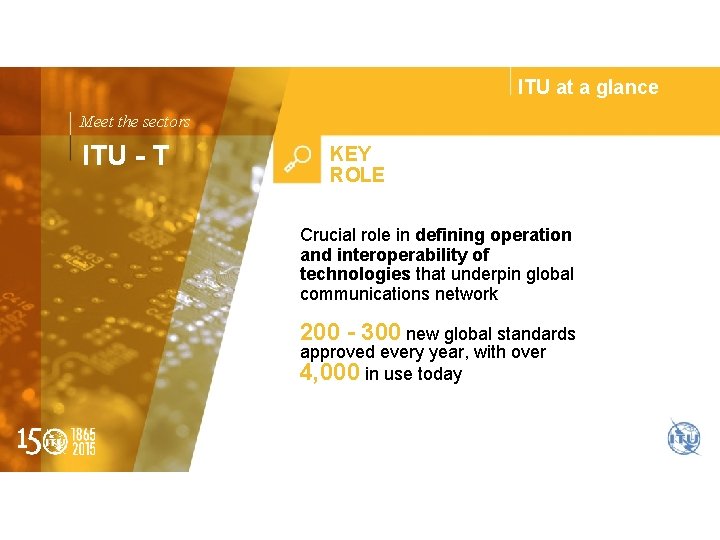 ITU at a glance Meet the sectors ITU - T KEY ROLE Crucial role