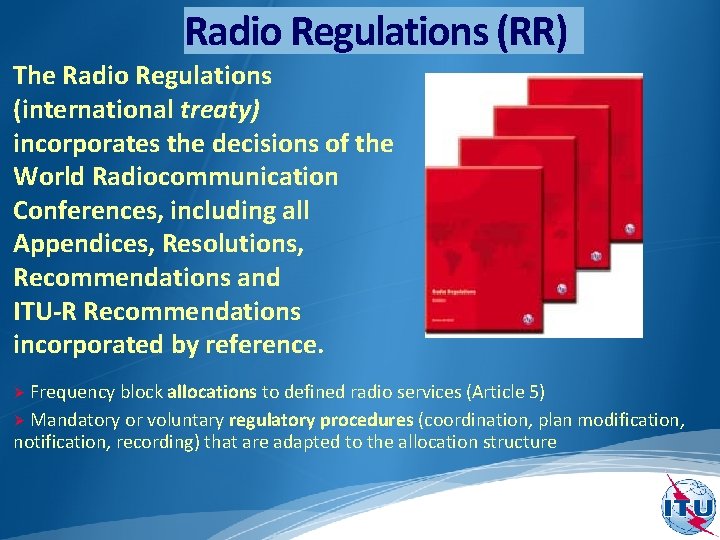 Radio Regulations (RR) The Radio Regulations (international treaty) incorporates the decisions of the World