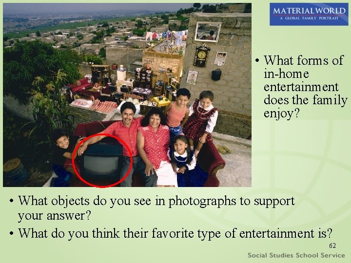  • What forms of in-home entertainment does the family enjoy? • What objects