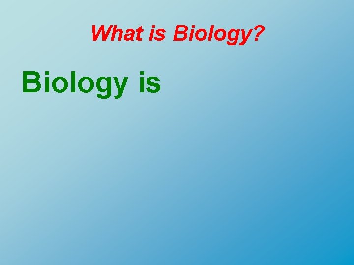 What is Biology? Biology is 
