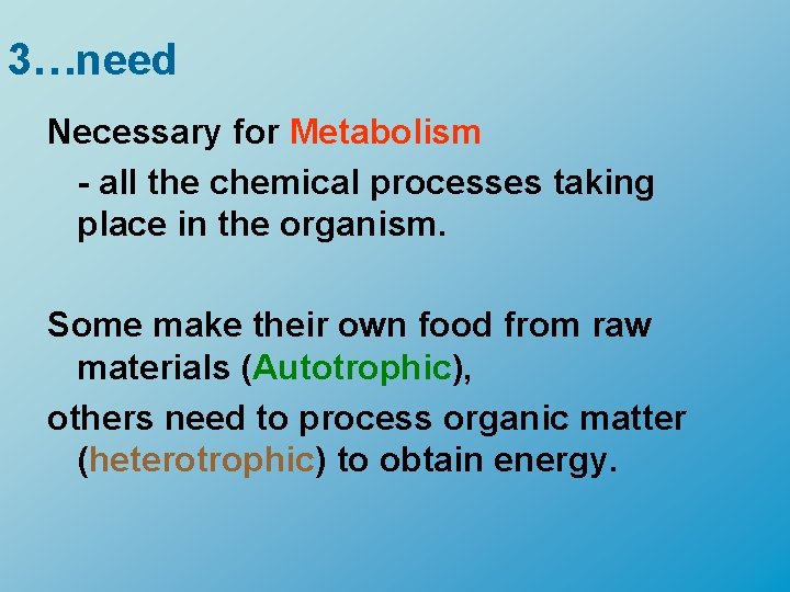 3…need Necessary for Metabolism - all the chemical processes taking place in the organism.