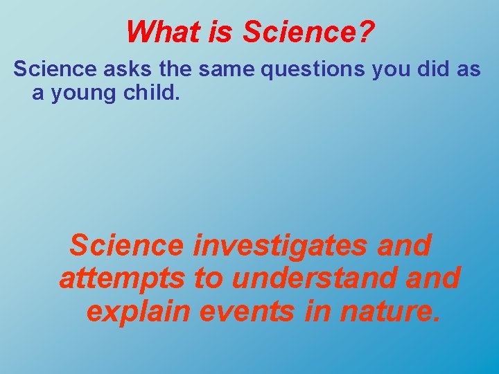 What is Science? Science asks the same questions you did as a young child.