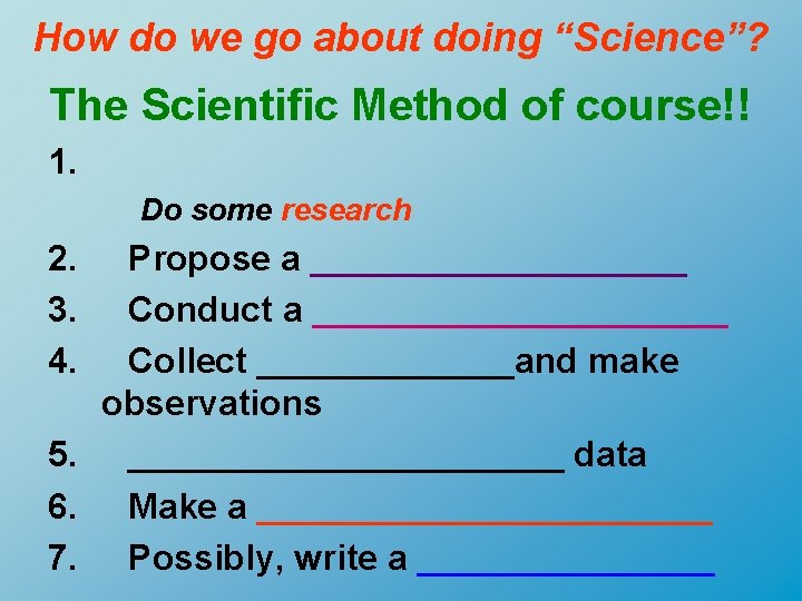 How do we go about doing “Science”? The Scientific Method of course!! 1. Do
