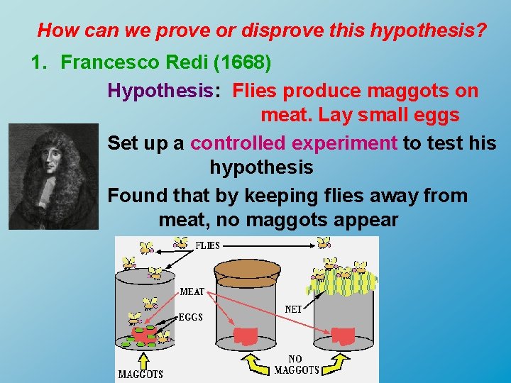 How can we prove or disprove this hypothesis? 1. Francesco Redi (1668) Hypothesis: Flies
