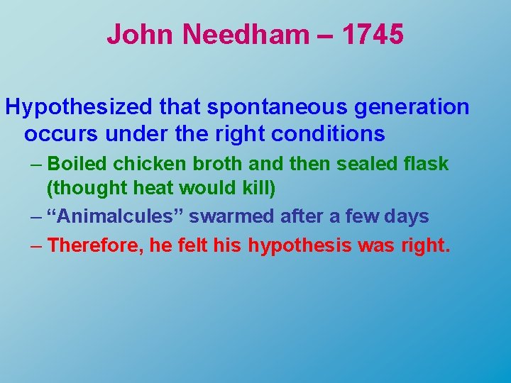 John Needham – 1745 Hypothesized that spontaneous generation occurs under the right conditions –