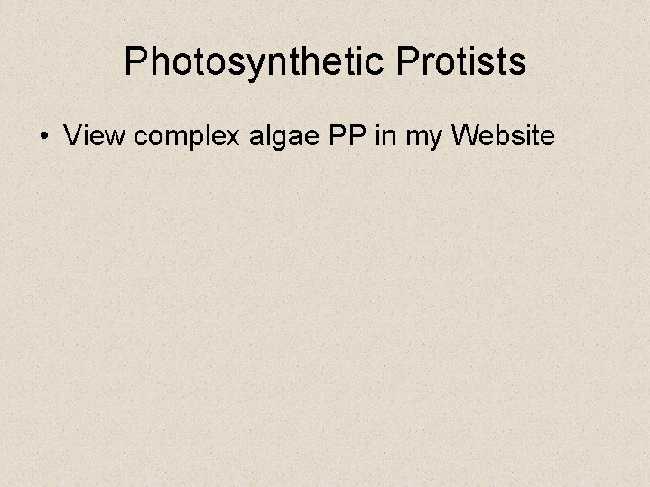 Photosynthetic Protists • View complex algae PP in my Website Photosynthetic Protists • View complex algae PP in my Website