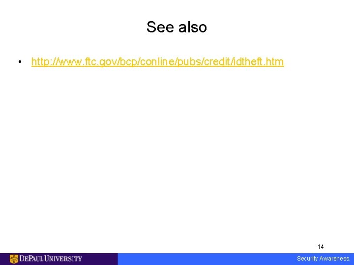 See also • http: //www. ftc. gov/bcp/conline/pubs/credit/idtheft. htm 14 Security Awareness. 