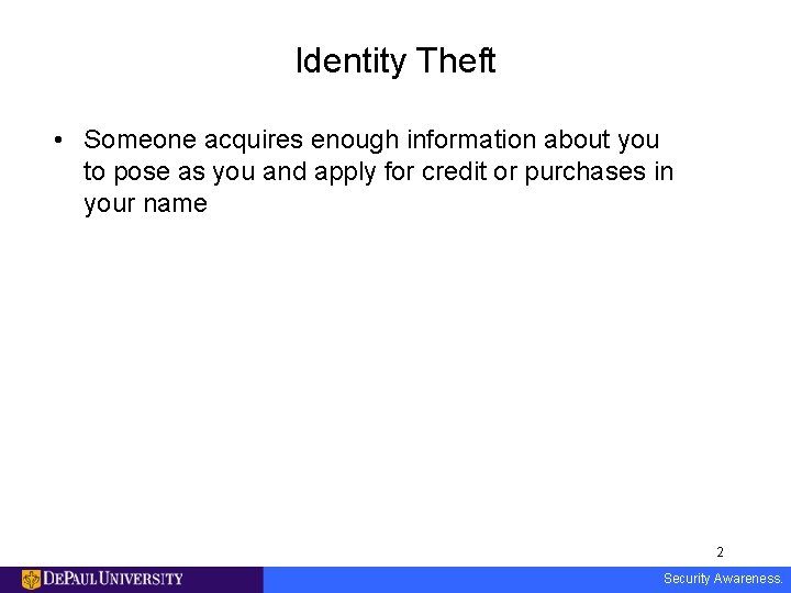 Identity Theft • Someone acquires enough information about you to pose as you and