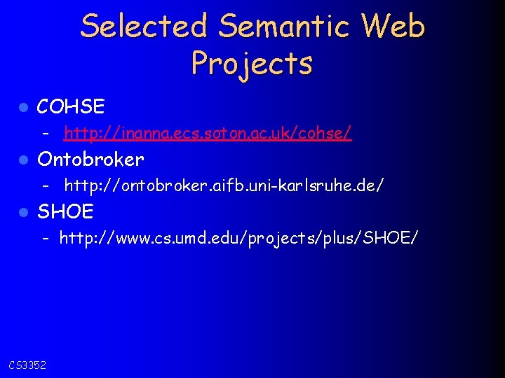 Selected Semantic Web Projects l COHSE – http: //inanna. ecs. soton. ac. uk/cohse/ l