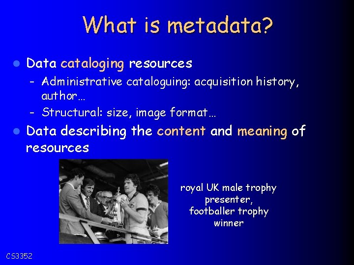 What is metadata? l Data cataloging resources – Administrative cataloguing: acquisition history, author… –