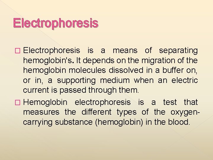 Electrophoresis is a means of separating hemoglobin's. It depends on the migration of the