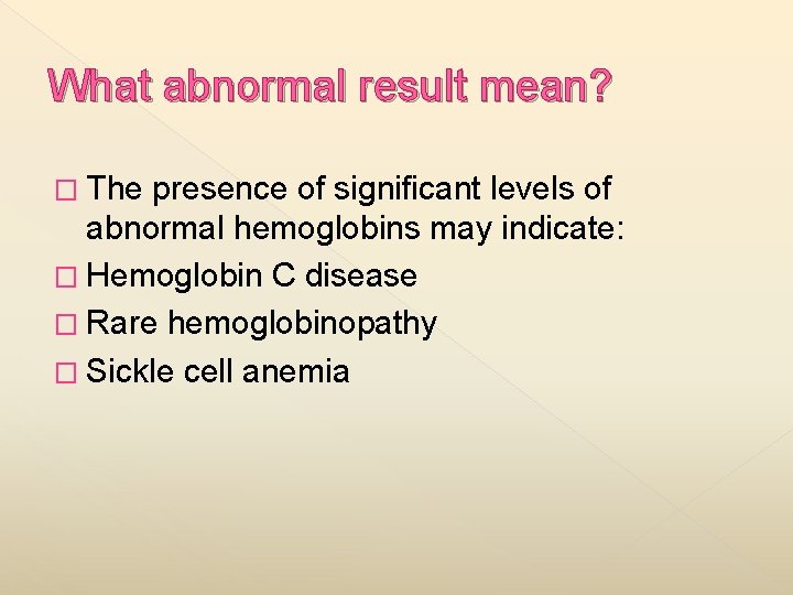 What abnormal result mean? � The presence of significant levels of abnormal hemoglobins may