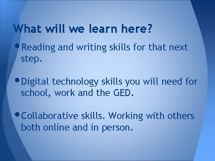 What will we learn here? • Reading and writing skills for that next step.