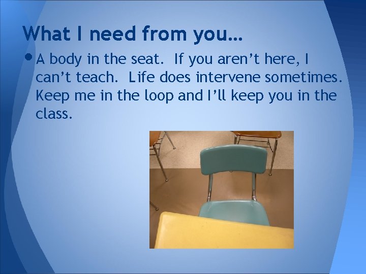 What I need from you… • A body in the seat. If you aren’t