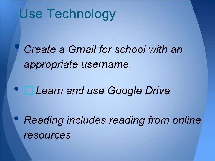 Use Technology • Create a Gmail for school with an appropriate username. • �Learn