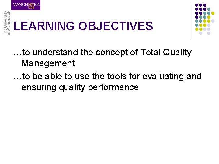 LEARNING OBJECTIVES …to understand the concept of Total Quality Management …to be able to