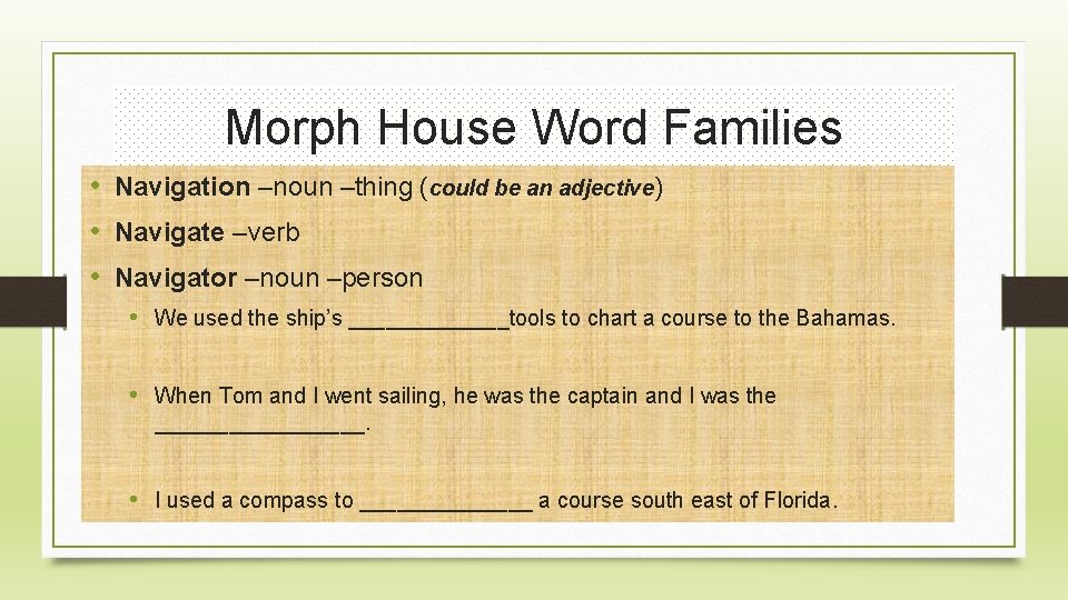 Morph House Word Families • Navigation –noun –thing (could be an adjective) • Navigate