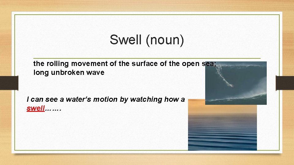 Swell (noun) the rolling movement of the surface of the open sea; long unbroken