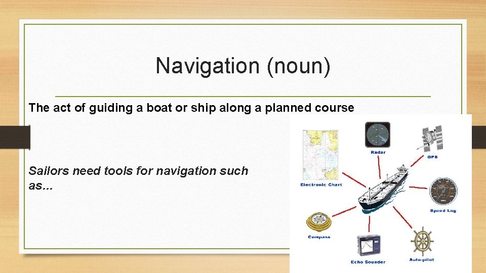 Navigation (noun) The act of guiding a boat or ship along a planned course