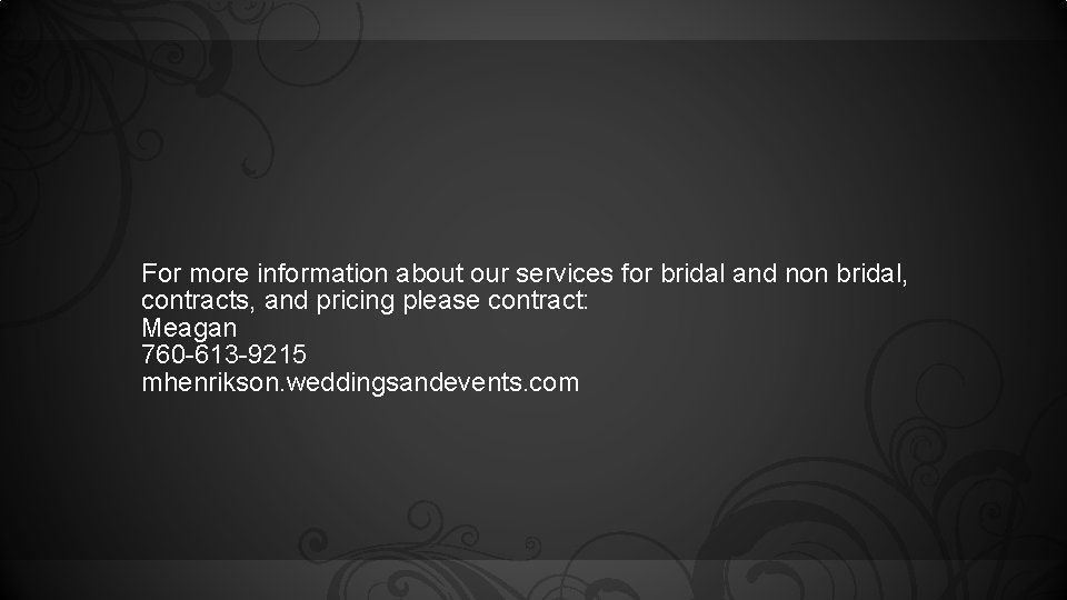 For more information about our services for bridal and non bridal, contracts, and pricing