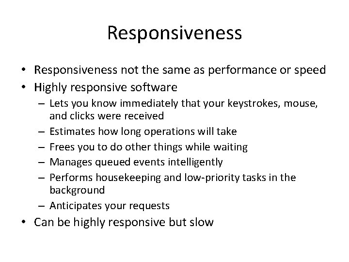 Responsiveness • Responsiveness not the same as performance or speed • Highly responsive software