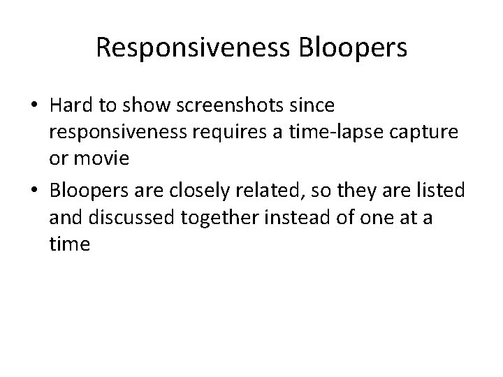 Responsiveness Bloopers • Hard to show screenshots since responsiveness requires a time-lapse capture or
