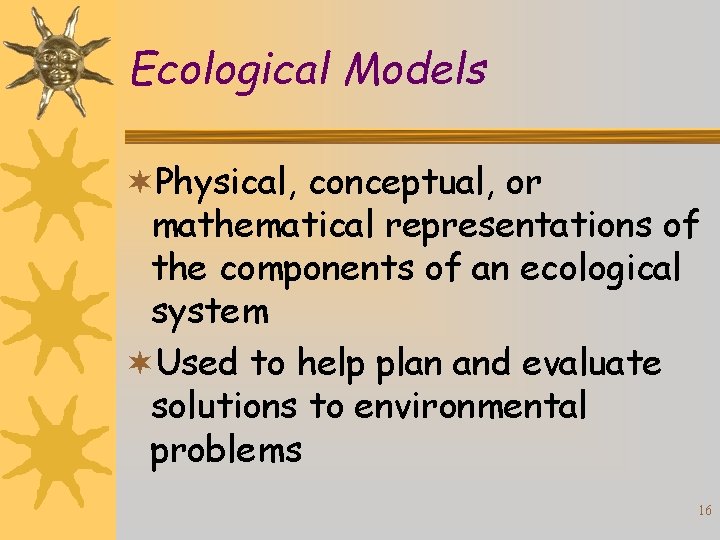 Ecological Models ¬Physical, conceptual, or mathematical representations of the components of an ecological system